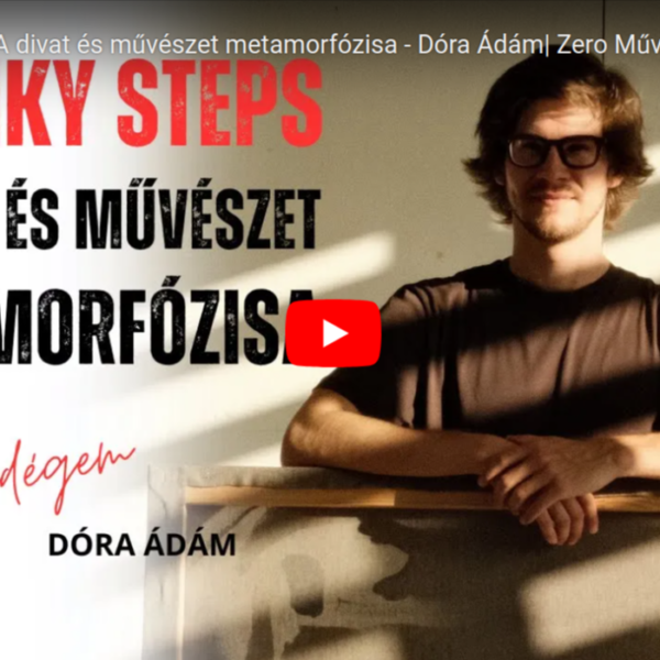 Chunky steps -A divat és művészet metamorfózisa – Dóra Ádám| Zero Művészeti Podcast